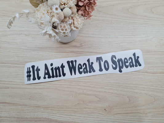 It Aint Weak to Speak Stickers/ Decal