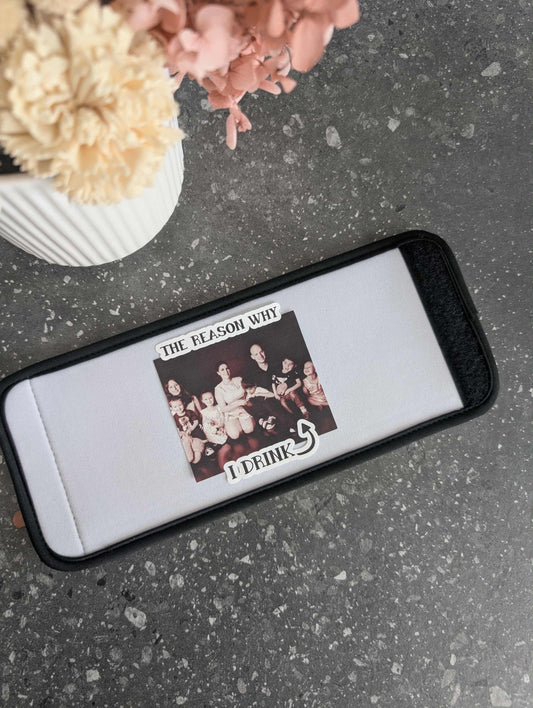 The Reason Why I Drink Wrap Stubby Holder