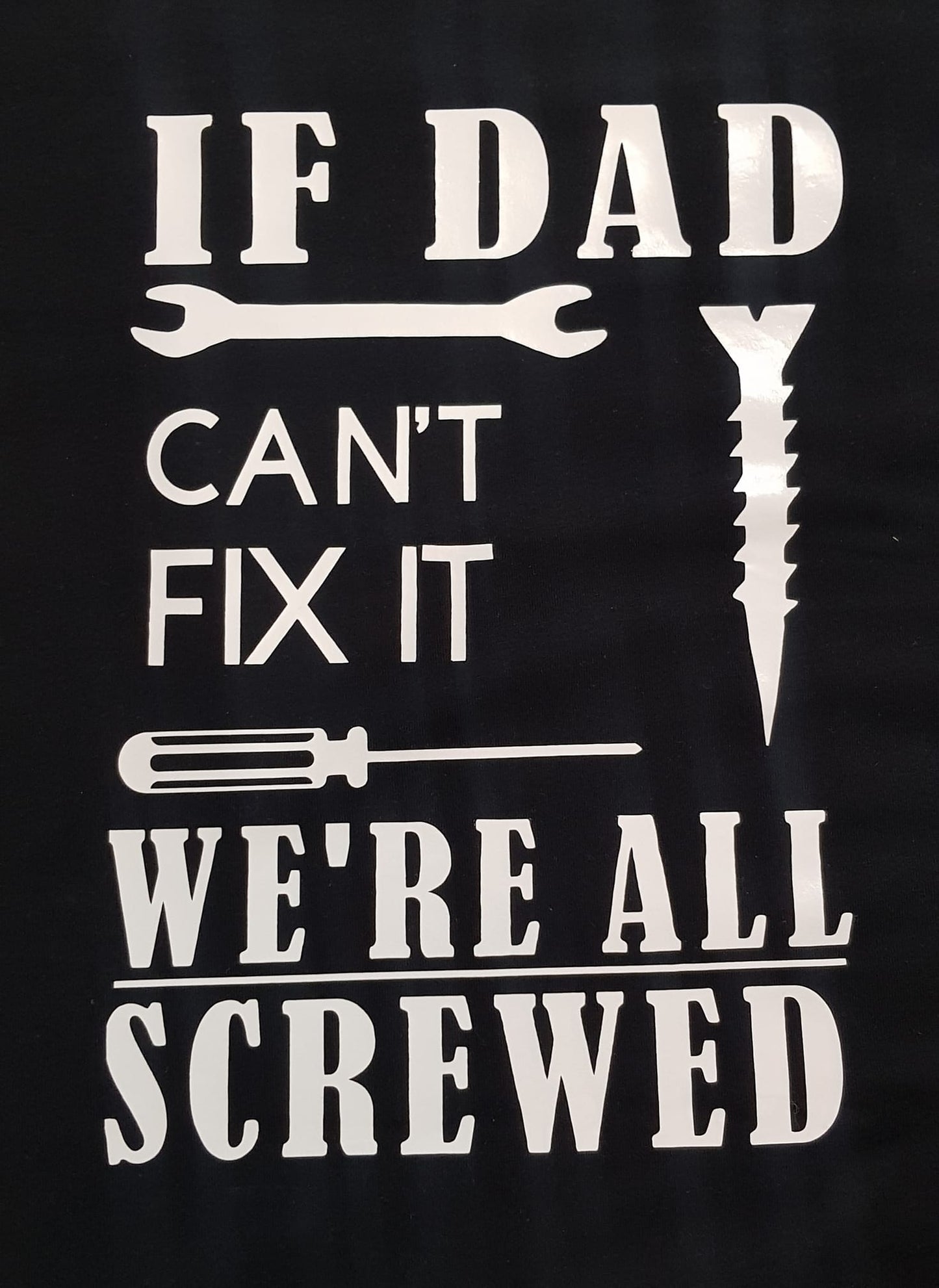 If Dad can't Fix it we're Screwed Shirt